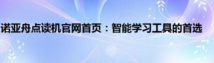 诺亚舟点读机官网首页：智能学习工具的首选