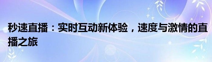 秒速直播：实时互动新体验，速度与激情的直播之旅