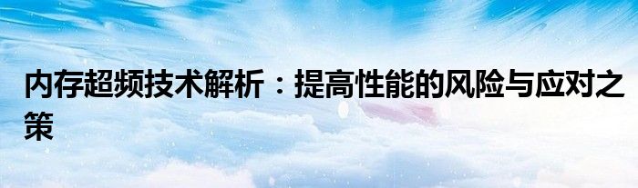 内存超频技术解析：提高性能的风险与应对之策