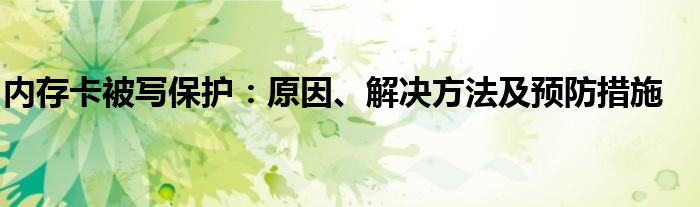 内存卡被写保护：原因、解决方法及预防措施