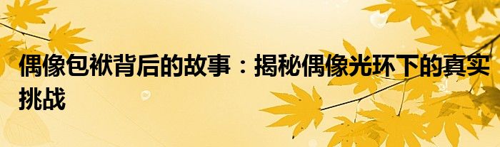 偶像包袱背后的故事：揭秘偶像光环下的真实挑战