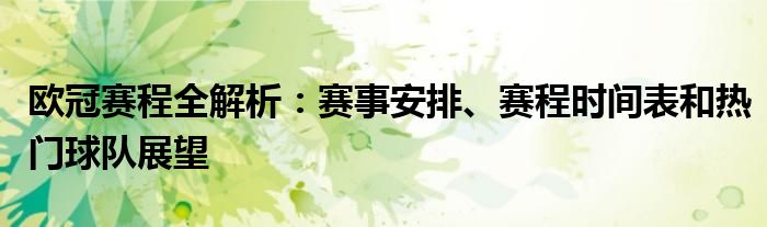 欧冠赛程全解析：赛事安排、赛程时间表和热门球队展望