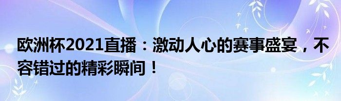 欧洲杯2021直播：激动人心的赛事盛宴，不容错过的精彩瞬间！