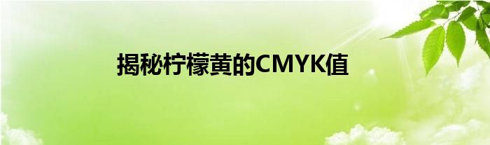 揭秘柠檬黄的CMYK值