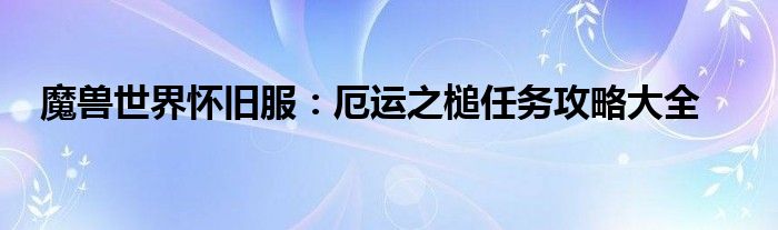 魔兽世界怀旧服：厄运之槌任务攻略大全