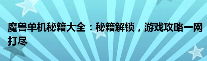 魔兽单机秘籍大全：秘籍解锁，游戏攻略一网打尽