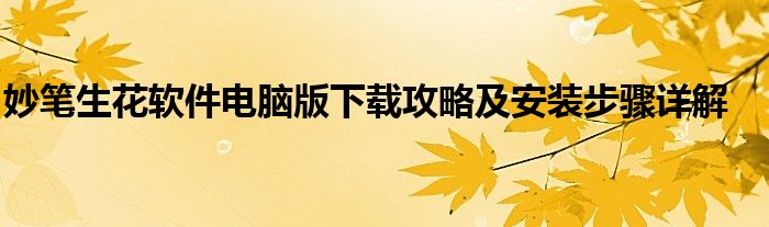 妙笔生花软件电脑版下载攻略及安装步骤详解