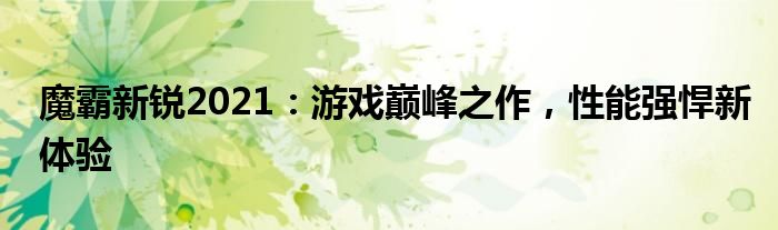 魔霸新锐2021：游戏巅峰之作，性能强悍新体验