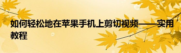 如何轻松地在苹果手机上剪切视频——实用教程