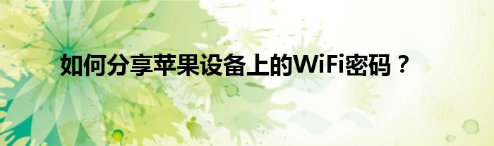 如何分享苹果设备上的WiFi密码？