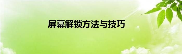 屏幕解锁方法与技巧