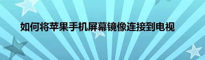 如何将苹果手机屏幕镜像连接到电视