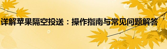 详解苹果隔空投送：操作指南与常见问题解答