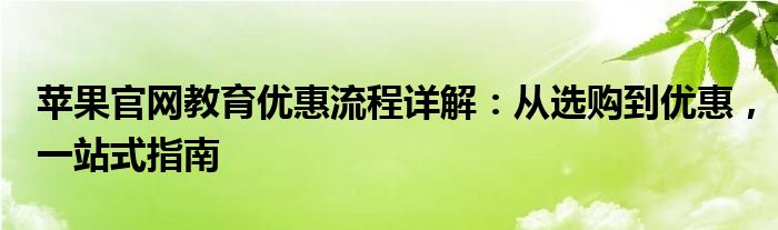 苹果官网教育优惠流程详解：从选购到优惠，一站式指南