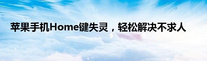 苹果手机Home键失灵，轻松解决不求人