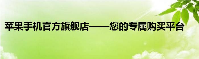 苹果手机官方旗舰店——您的专属购买平台