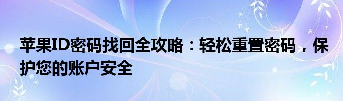 苹果ID密码找回全攻略：轻松重置密码，保护您的账户安全