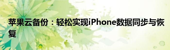 苹果云备份：轻松实现iPhone数据同步与恢复