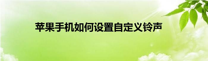 苹果手机如何设置自定义铃声