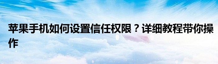 苹果手机如何设置信任权限？详细教程带你操作