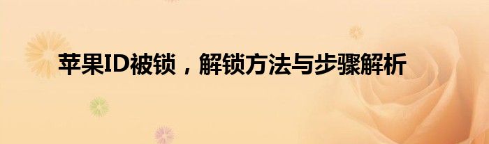 苹果ID被锁，解锁方法与步骤解析