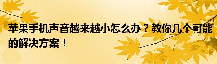 苹果手机声音越来越小怎么办？教你几个可能的解决方案！