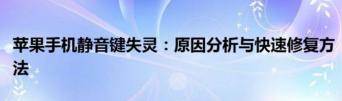 苹果手机静音键失灵：原因分析与快速修复方法