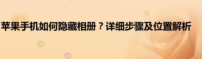 苹果手机如何隐藏相册？详细步骤及位置解析