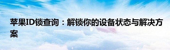 苹果ID锁查询：解锁你的设备状态与解决方案