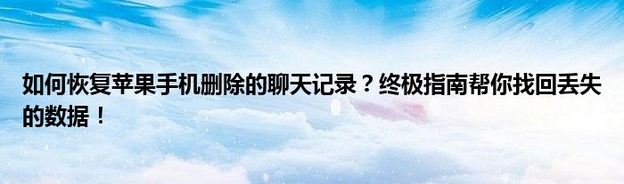 如何恢复苹果手机删除的聊天记录？终极指南帮你找回丢失的数据！