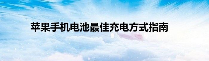 苹果手机电池最佳充电方式指南