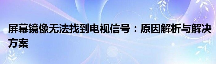 屏幕镜像无法找到电视信号：原因解析与解决方案