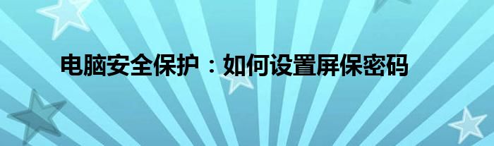 电脑安全保护：如何设置屏保密码