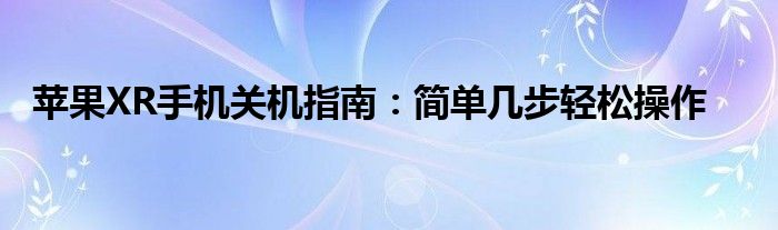 苹果XR手机关机指南：简单几步轻松操作