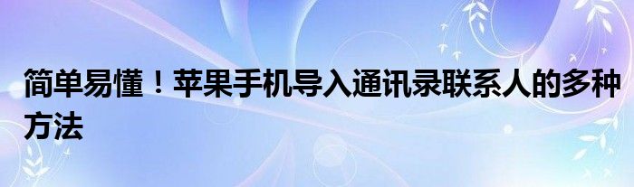 简单易懂！苹果手机导入通讯录联系人的多种方法