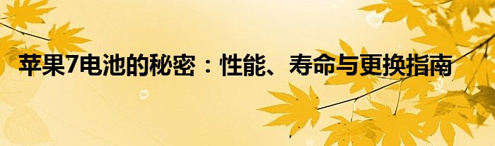 苹果7电池的秘密：性能、寿命与更换指南