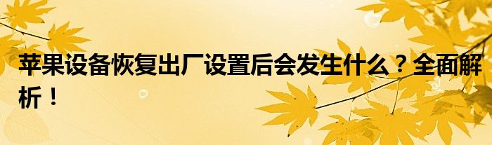 苹果设备恢复出厂设置后会发生什么？全面解析！