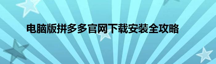 电脑版拼多多官网下载安装全攻略