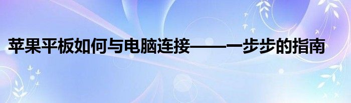 苹果平板如何与电脑连接——一步步的指南