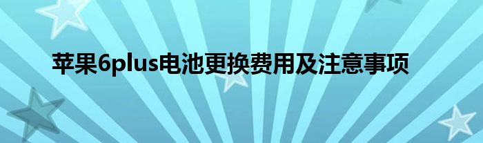 苹果6plus电池更换费用及注意事项