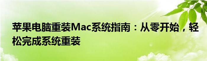 苹果电脑重装Mac系统指南：从零开始，轻松完成系统重装