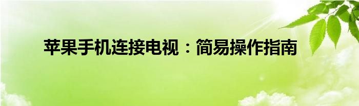 苹果手机连接电视：简易操作指南