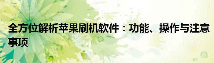 全方位解析苹果刷机软件：功能、操作与注意事项