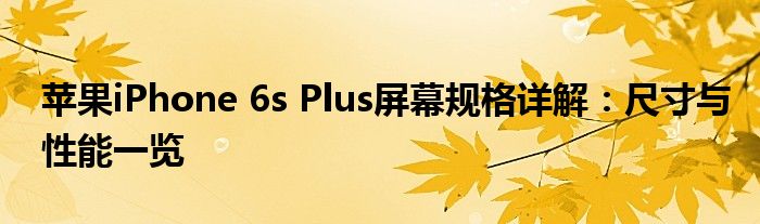 苹果iPhone 6s Plus屏幕规格详解：尺寸与性能一览