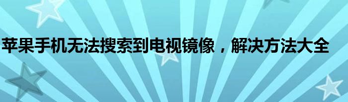 苹果手机无法搜索到电视镜像，解决方法大全