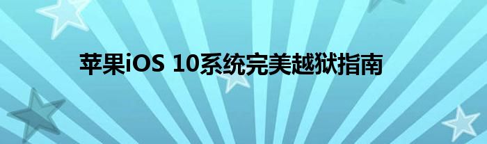 苹果iOS 10系统完美越狱指南