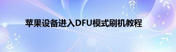 苹果设备进入DFU模式刷机教程