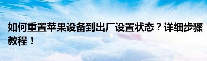 如何重置苹果设备到出厂设置状态？详细步骤教程！