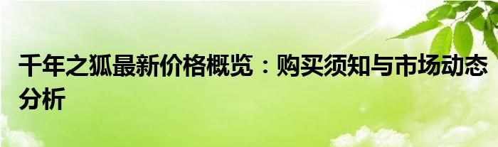 千年之狐最新价格概览：购买须知与市场动态分析