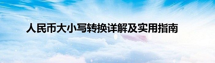 人民币大小写转换详解及实用指南